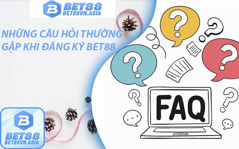 FAQ những câu hỏi thường gặp khi đăng ký bet88