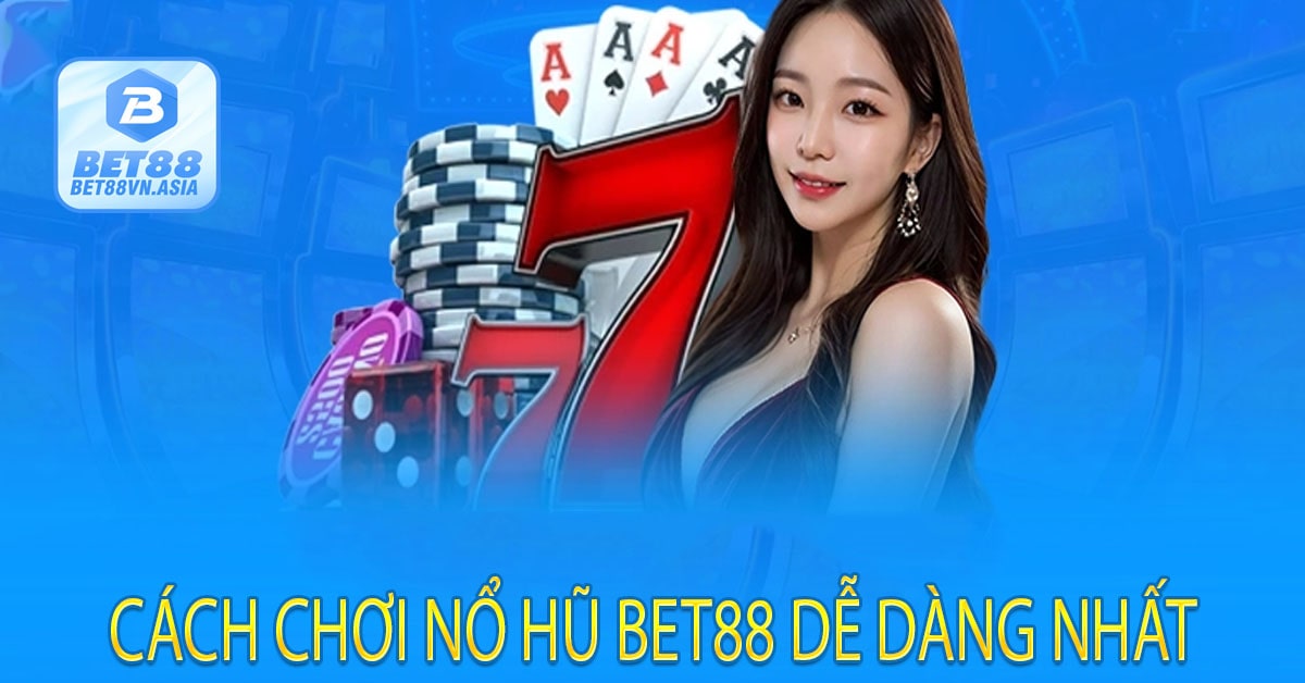 Cách Chơi Nổ Hũ Bet88 Dễ Dàng Nhất