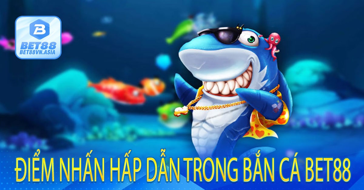 Điểm Nhấn Hấp Dẫn Trong Bắn Cá Bet88