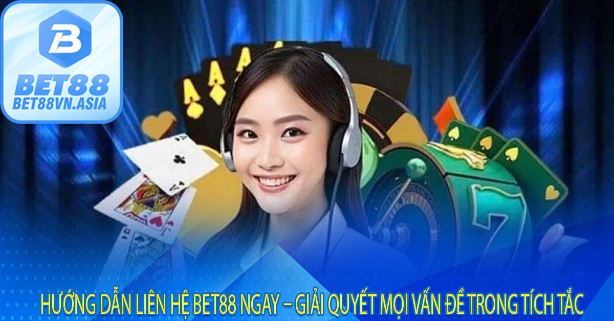 Khám Phá Các Kênh Liên Hệ Bet88 – Nhanh, Dễ Dàng, Tận Tâm