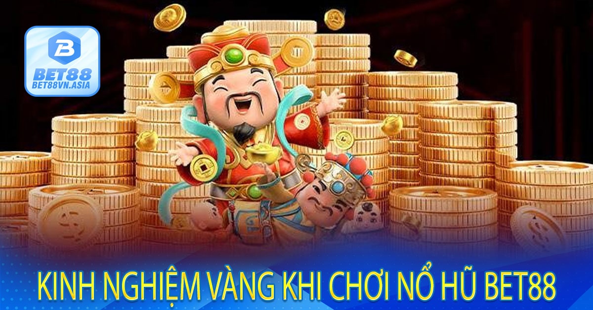 Kinh Nghiệm Vàng Khi Chơi Nổ Hũ Bet88